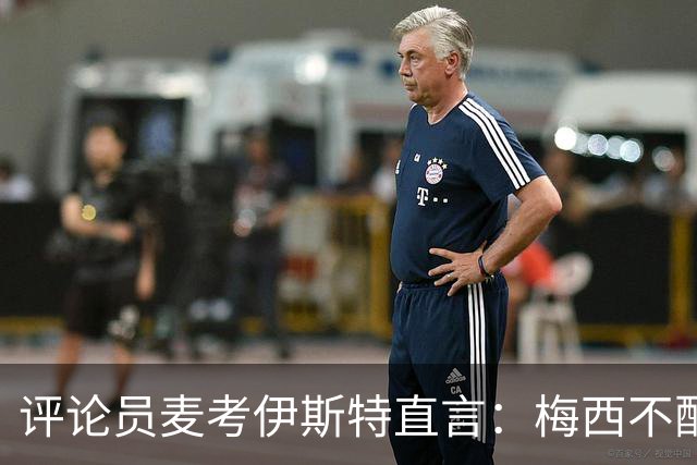 评论员麦考伊斯特直言：梅西不配拿金球！凯恩才是现象级