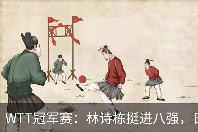WTT冠军赛：林诗栋挺进八强，日本男单“蒸发”成记忆！